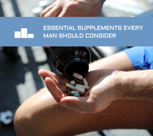 Essential Supplements Every Man Should Consider